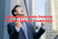 Cultivating Gratitude: Inspiring Words to Embrace Thankfulness