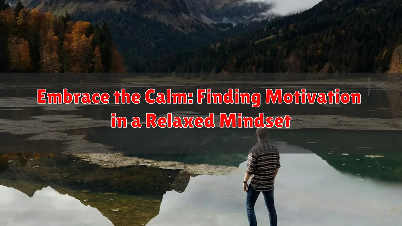 Embrace the Calm: Finding Motivation in a Relaxed Mindset