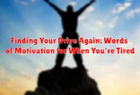 Finding Your Drive Again: Words of Motivation for When You're Tired