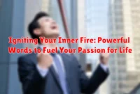 Igniting Your Inner Fire: Powerful Words to Fuel Your Passion for Life