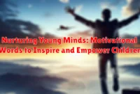 Nurturing Young Minds: Motivational Words to Inspire and Empower Children
