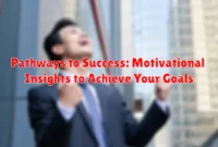 Pathways to Success: Motivational Insights to Achieve Your Goals