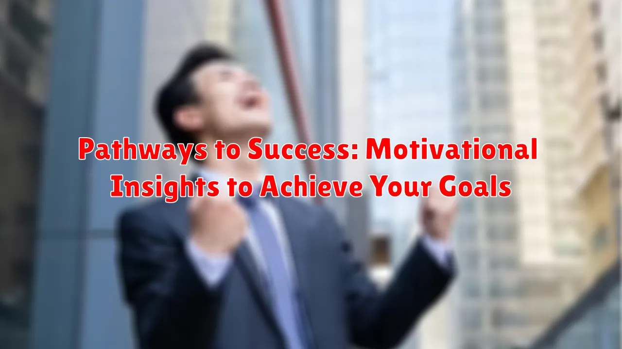 Pathways to Success: Motivational Insights to Achieve Your Goals