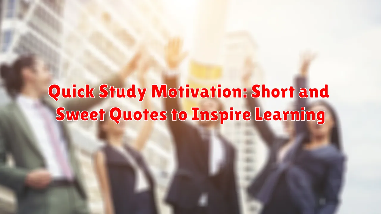 Quick Study Motivation: Short and Sweet Quotes to Inspire Learning