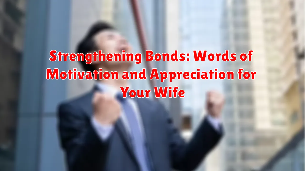 Strengthening Bonds: Words of Motivation and Appreciation for Your Wife