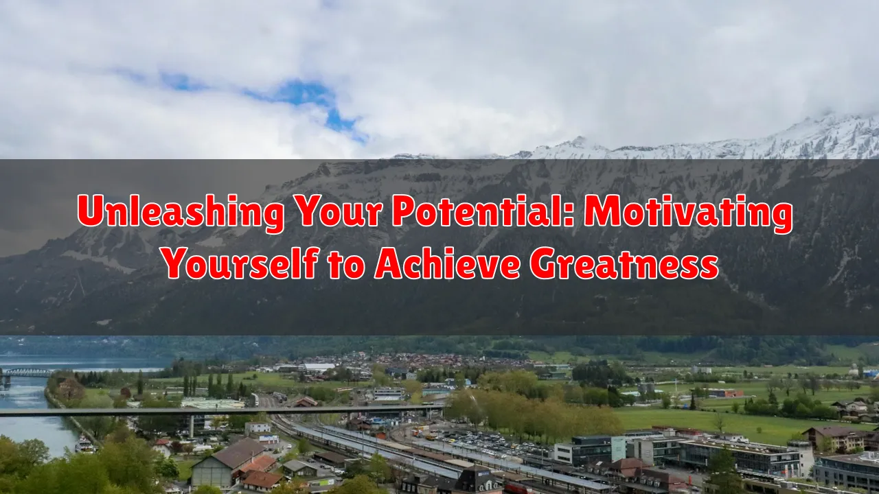 Unleashing Your Potential: Motivating Yourself to Achieve Greatness