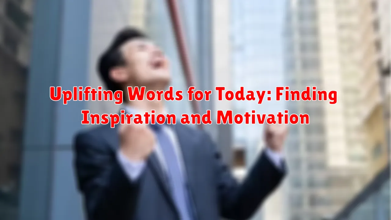 Uplifting Words for Today: Finding Inspiration and Motivation